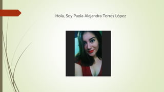Hola, Soy Paola Alejandra Torres López
 