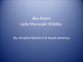 Bio-Poem Lady Murasaki Shikibu  By: Arcelita Martin P.6 South America  