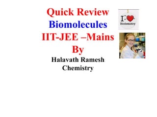Quick Review
Biomolecules
IIT-JEE –Mains
By
Halavath Ramesh
Chemistry
 