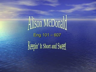 Eng 101 – 607 Alison McDonald Keepin’ It Short and Sweet 