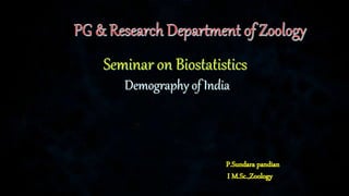 Seminar on Biostatistics
Demography of India
P.Sundara pandian
I M.Sc.,Zoology
 