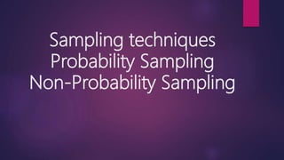 Sampling techniques
Probability Sampling
Non-Probability Sampling
 