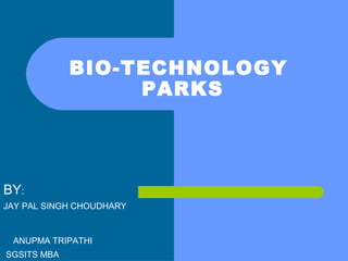 BY:
JAY PAL SINGH CHOUDHARY
ANUPMA TRIPATHI
SGSITS MBA
BIO-TECHNOLOGY
PARKS
 