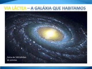 Cerca de 100 bilhões
de estrelas
 
