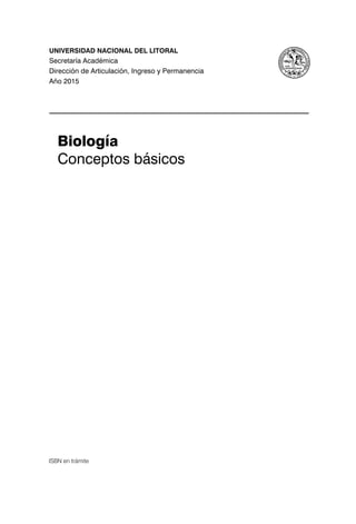 Universidad nacionaL deL LitoraL
Secretaría Académica
Dirección de Articulación, Ingreso y Permanencia
Año 2015
Biología
Conceptos básicos
ISBN en trámite
 
