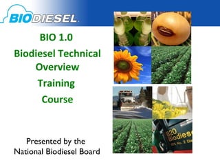 BIO 1.0  Biodiesel Technical Overview Training  Course Presented by the  National Biodiesel Board 