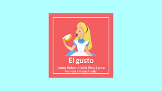 El gusto
Laura Dulcey, Cintia Rico, Laura
Naranjo y Paula Cediel
 