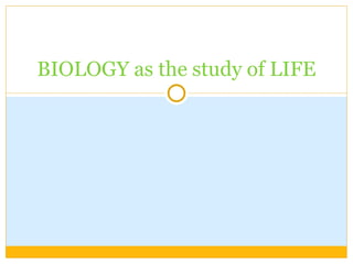 BIOLOGY as the study of LIFE 