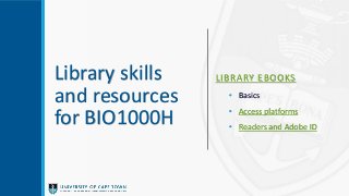 Library skills
and resources
for BIO1000H
LIBRARY EBOOKS
• Basics
• Access platforms
• Readers and Adobe ID
 
