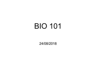 BIO 101
24/08/2018
 