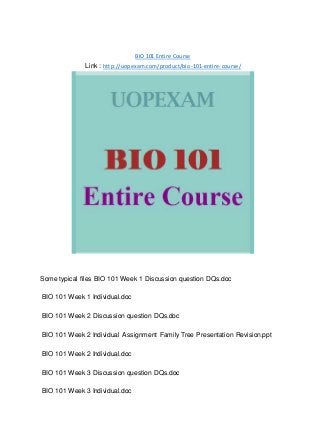 BIO 101 Entire Course
Link : http://uopexam.com/product/bio-101-entire-course/
Some typical files BIO 101 Week 1 Discussion question DQs.doc
BIO 101 Week 1 Individual.doc
BIO 101 Week 2 Discussion question DQs.doc
BIO 101 Week 2 Individual Assignment Family Tree Presentation Revision.ppt
BIO 101 Week 2 Individual.doc
BIO 101 Week 3 Discussion question DQs.doc
BIO 101 Week 3 Individual.doc
 