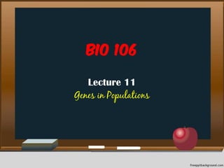 Bio 106
Lecture 11
Genes in Populations
 