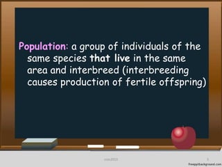 Population: a group of individuals of the
same species that live in the same
area and interbreed (interbreeding
causes production of fertile offspring)
5cces2015
 