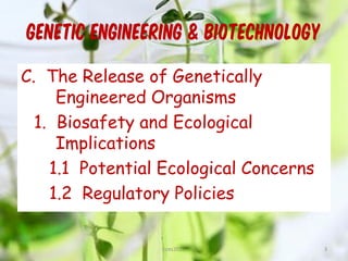 GENETIC ENGINEERING & BIOTECHNOLOGY
C. The Release of Genetically
Engineered Organisms
1. Biosafety and Ecological
Implications
1.1 Potential Ecological Concerns
1.2 Regulatory Policies
3cces2015
 