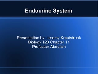 Endocrine System



Presentation by: Jeremy Krautstrunk
     Biology 120 Chapter 11
        Professor Abdullah
 