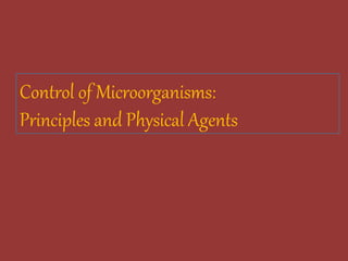 Control of Microorganisms:
Principles and Physical Agents
 