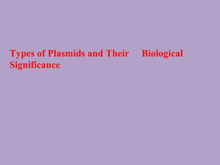 Types of Plasmids and Their Biological
Significance
 