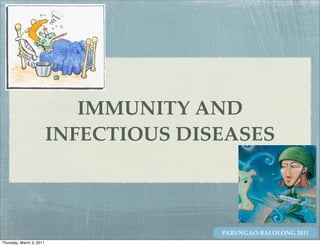 IMMUNITY AND
                          INFECTIOUS DISEASES



                                        PARUNGAO-BALOLONG 2011
Thursday, March 3, 2011
 