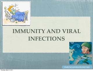 IMMUNITY AND VIRAL
                         INFECTIONS



                                   PARUNGAO-BALOLONG 2011
Thursday, March 3, 2011
 