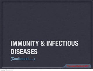 IMMUNITY & INFECTIOUS
                  DISEASES
                  (Continued.....)
                                     Parungao-Balolong 2011
Saturday, March 12, 2011
 