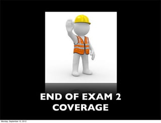 END OF EXAM 2
                               COVERAGE
Monday, September 10, 2012
 