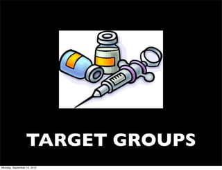 TARGET GROUPS
Monday, September 10, 2012
 