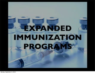 EXPANDED
                      IMMUNIZATION
                        PROGRAMS


Monday, September 10, 2012
 
