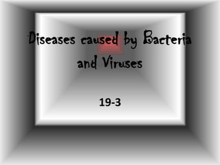Diseases caused by Bacteria and Viruses 19-3 