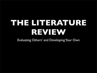 THE LITERATURE
    REVIEW
 Evaluating Others’ and Developing Your Own
 