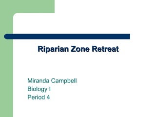 Riparian Zone Retreat Miranda Campbell Biology I  Period 4 
