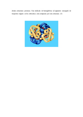 demás estructuras proteicas. Una molécula de hemoglobina (el pigmento encargado de
trasportar oxígeno en los eritrocitos) está compuesta por esta estructura. (3)
 