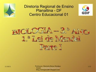 Diretoria Regional de Ensino Planaltina - DF Centro Educacional 01 BIOLOGIA – 3.º ANO 1.ª Lei de Mendel  Parte I 