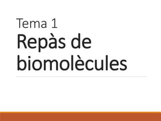 Tema 1 
Repàs de 
biomolècules 
 