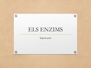 ELS ENZIMS 
Segona part 
 