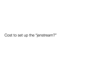 Cost to set up the “jenstream?”
 