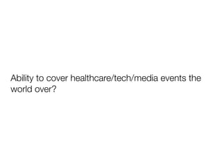 Ability to cover healthcare/tech/media events the
world over?
 