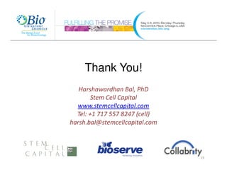 Thank You!
   Harshawardhan Bal, PhD
        Stem Cell Capital
  www.stemcellcapital.com
  Tel: +1 717 557 8247 (cell)
harsh.bal@stemcellcapital.com




                                19
 