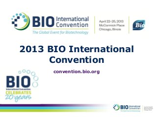 2013 BIO International
     Convention
      convention.bio.org
 