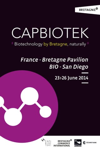 CAPBIOTEK
France - Bretagne Pavilion
BIO - San Diego
23>26 June 2014
Biotechnology by Bretagne, naturally
 