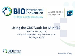 Using the CDD Vault for MM4TB
Sean Ekins PhD, DSc.
CSO, Collaborative Drug Discovery, Inc
Burlingame, CA
 