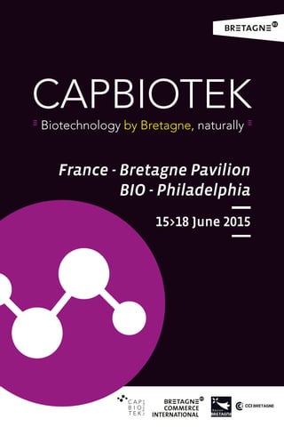 CAPBIOTEK
France - Bretagne Pavilion
BIO - Philadelphia
15>18 June 2015
Biotechnology by Bretagne, naturally
 