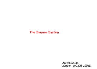 The Immune System
Aurnab Ghose
200304, 200305, 200311
 