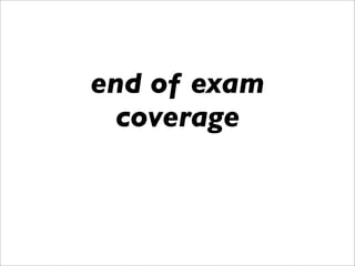 end of exam
  coverage
 