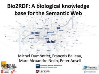 Bio2RDF: A biological knowledge
   base for the Semantic Web




    Michel Dumontier, François Belleau,
    Marc-Alexandre Nolin, Peter Ansell
 