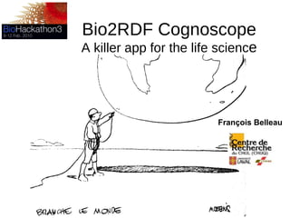 Bio2RDF Cognoscope A killer app for the life scienc e François Belleau 