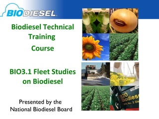 Biodiesel Technical Training  Course BIO3.1 Fleet Studies on Biodiesel Presented by the  National Biodiesel Board 