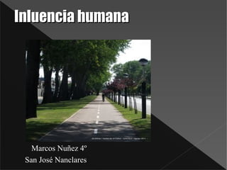 Inluencia humanaInluencia humana
Proyecto Ibaialde
3ª evaluación
Marcos Nuñez 4º
San José Nanclares
 