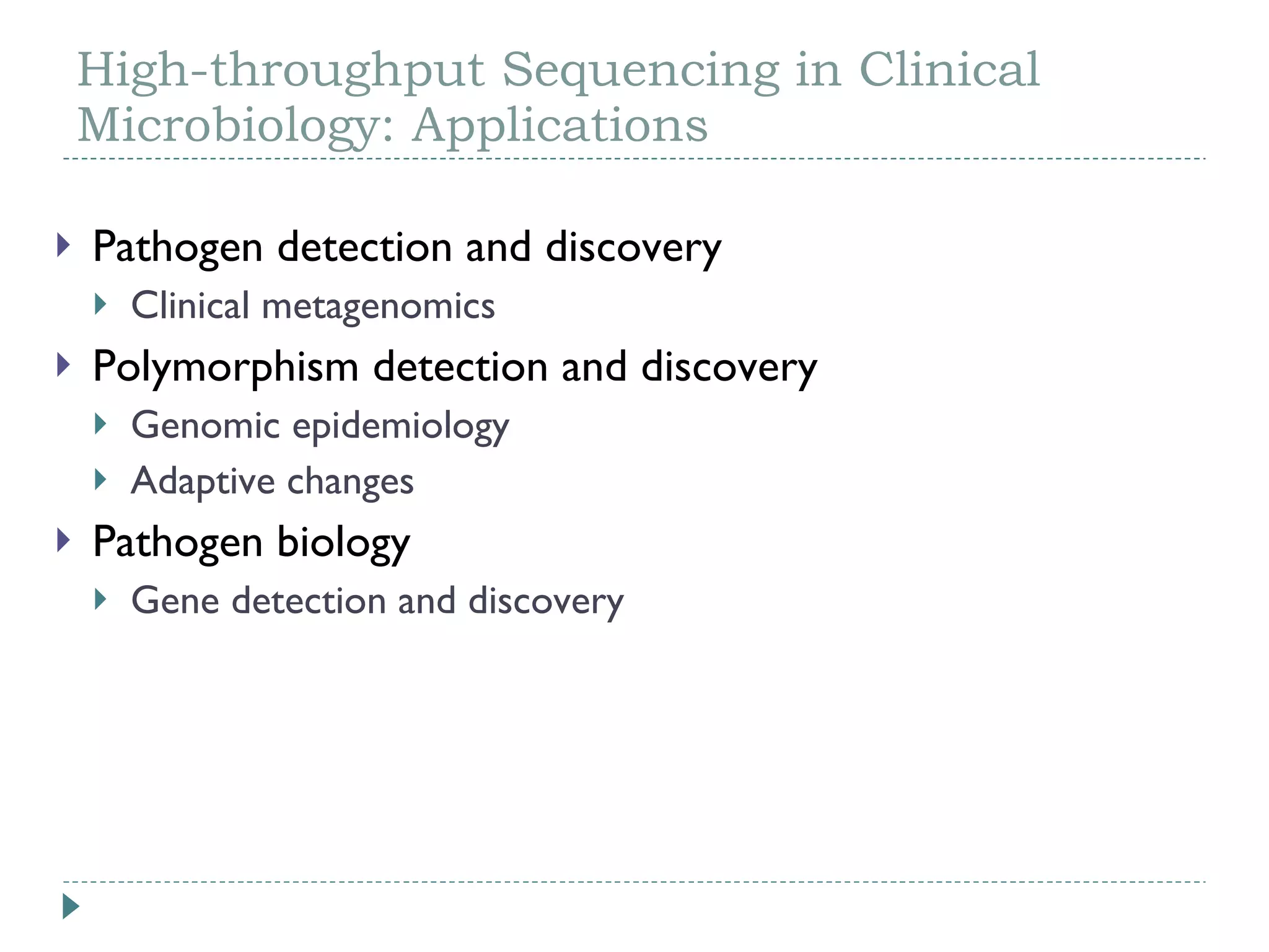 High-throughput Sequencing in Clinical Microbiology: Applications Pathogen detection and discovery Clinical metagenomics Polymorphism detection and discovery Genomic epidemiology Adaptive changes Pathogen biology Gene detection and discovery 