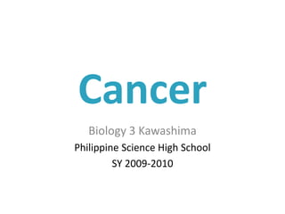 Cancer Biology 3 Kawashima Philippine Science High School SY 2009-2010 