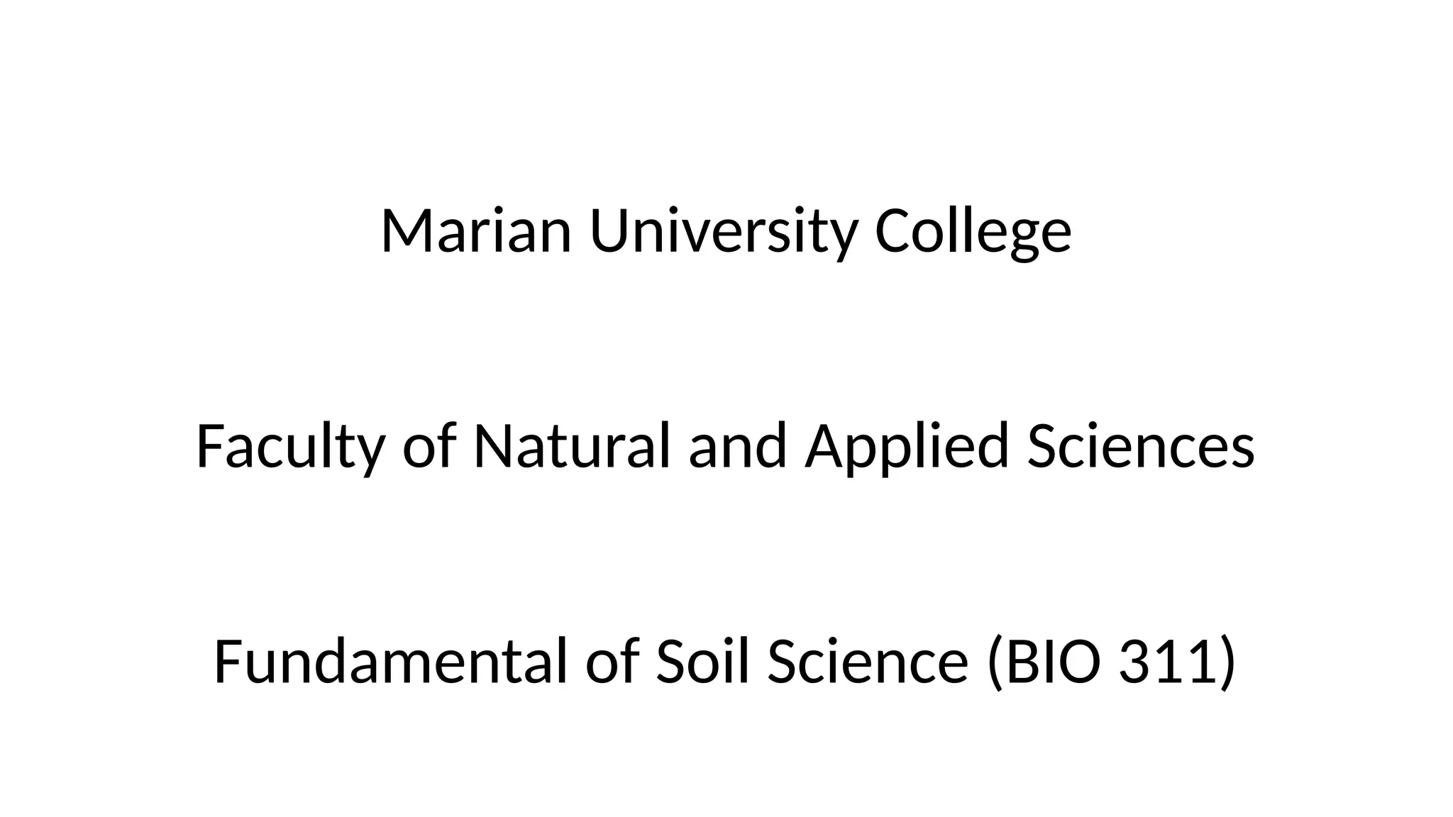 Marian University College
Faculty of Natural and Applied Sciences
Fundamental of Soil Science (BIO 311)
 